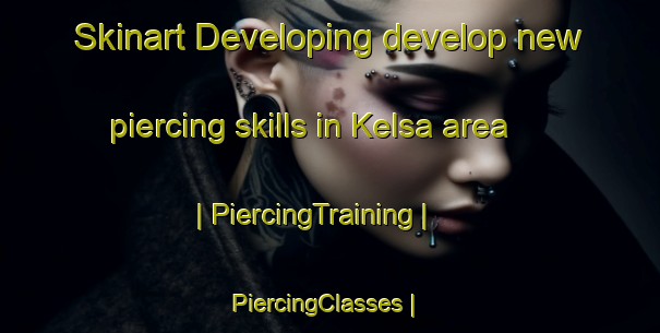 Skinart Developing develop new piercing skills in Kelsa area | PiercingTraining | PiercingClasses | SkinartTraining-United States